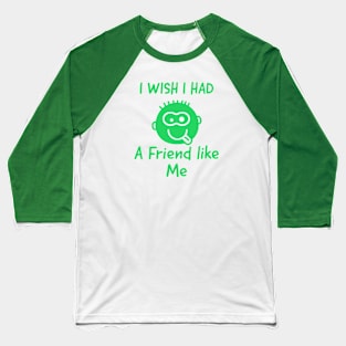 I wish i had a friend like me Baseball T-Shirt